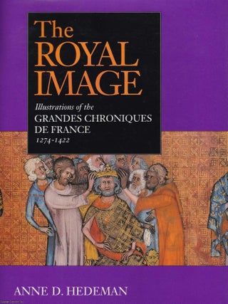 The Royal Image. Illustrations of the Grandes Chroniques de France, 1274-1422. MEDIEVAL FRANCE.