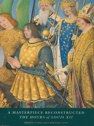 The Hours of Louis XII. A Masterpiece Reconstructed. Edited by Thomas Kren with Mark Evans. MEDIEVAL MANUSCRIPTS.