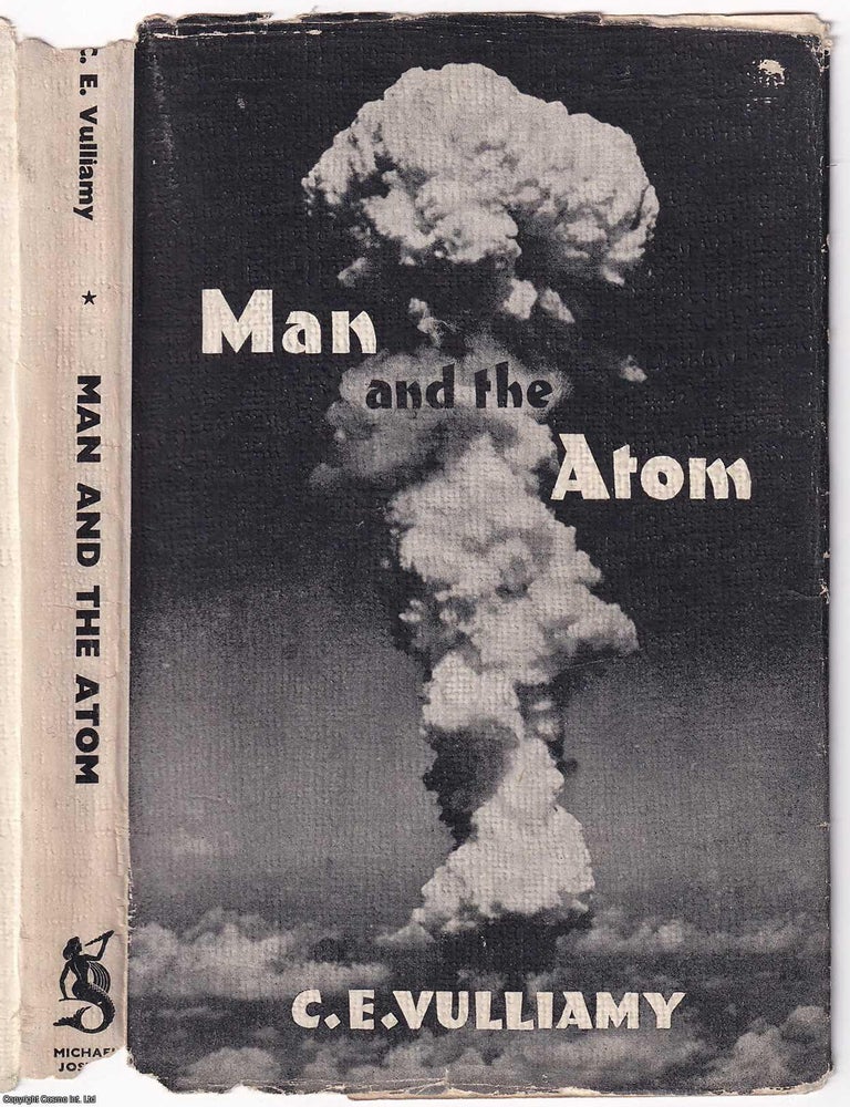 Item #371456 Man And The Atom. Beginning with early Greek philosophy and the atomic theory of Democritus, and ending with a concise account of modern work on the atom. C E. Vulliamy.