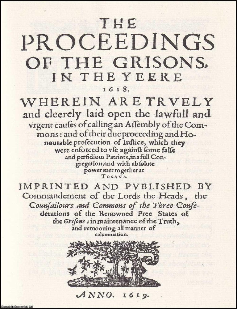 Item #372005 1619 : The Proceedings of the Grisons, in the year 1618. Wherein are truly and clearly laid open the lawful and urgent causes of calling an assembly of the commons. CANTON OF THE GRISONS : EARLY PRINTED BOOK IN FACSIMILE.