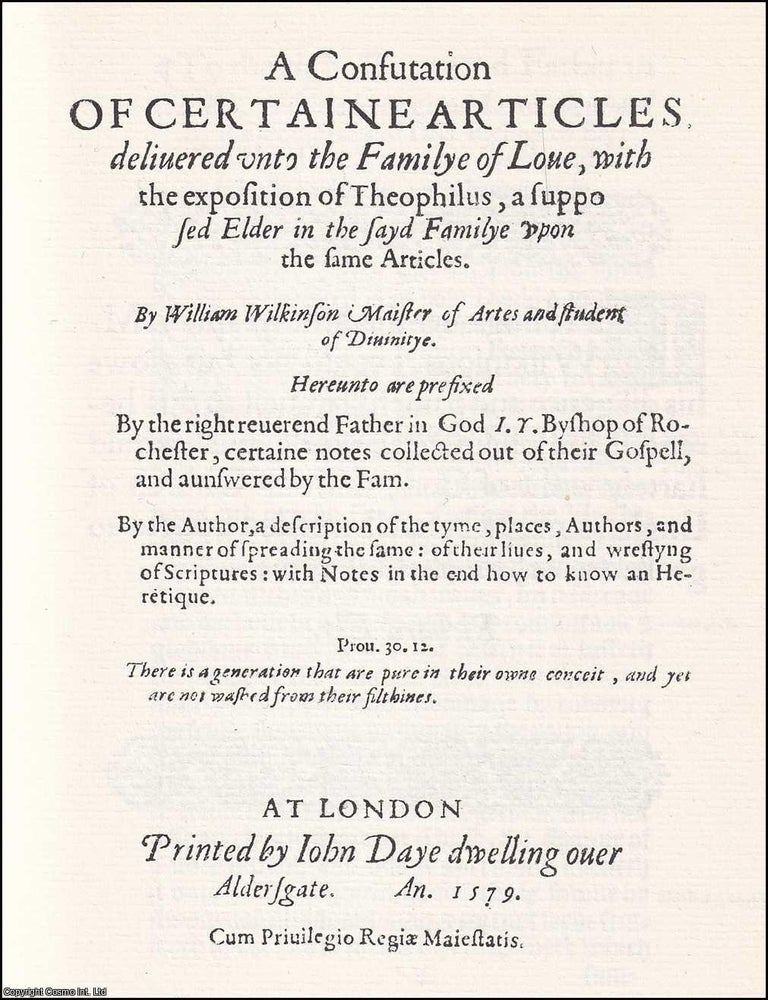 Item #372006 1579 : A Confutation of Certain Articles Delivered unto the Family of Love : A Confutation of certaine articles delivered unto the Familye of Love, with the exposition of Theophilus, a supposed Elder in the sayd Familye. By William Wilkinson. CONTINENTAL RELIGIOUS SECT : EARLY PRINTED BOOK IN FACSIMILE.