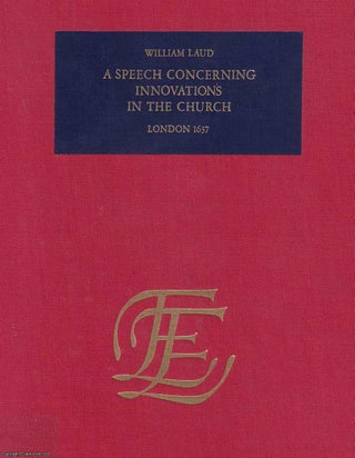 1637 : A Speech Concerning Innovations in the Church. By William Laud : A speech delivered in the Starr-Chamber, on Wednesday, the XIVth of June, 1637, at the censure, of Iohn Bastwick, Henry Burton, & William Prinn; concerning pretended innovations in the Church. By the most Reverend Father in God, William, L. Archbishop of Canterbury his Grace.