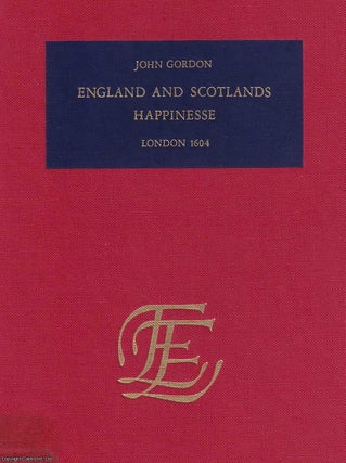 1604 : England and Scotland's Happinesse. In being reduced to unitie of Religion, undere our invincible Monarke King James. Written by John Gordon.