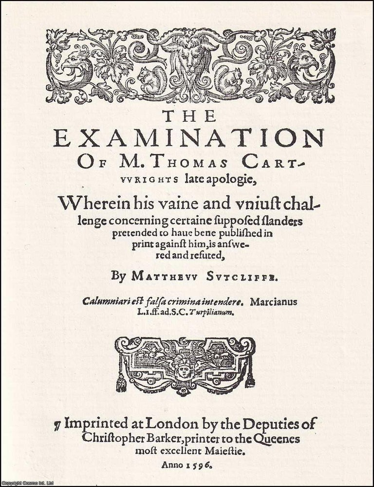Item #372093 1596 : Examination of Cartwrights Apologie. By Matthew Sutcliffe : The examination of M. Thomas Cartwrights late apologie wherein his vaine and unjust challenge concerning certaine supposed slanders pretended to have been published in print against him, is answere and refuted. 1596 RELIGIOUS CONTROVERSY.