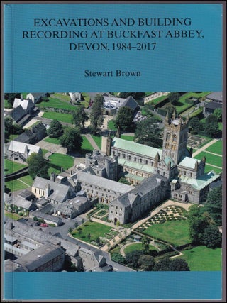 Buckfast Abbey, 1984-2017. Excavations and Building Recording at Buckfast Abbey, Devon, BUCKFAST ABBEY.