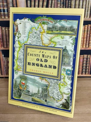 The County Maps of Old England. 56 Full Colour Maps by Thomas Moule. Introduction by Roderick. THOMAS MOULE ATLAS.