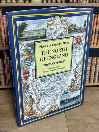 The North of England : Moule's County Maps. With 19 full colour illustrations & maps :. THOMAS MOULE'S COUNTY MAPS.