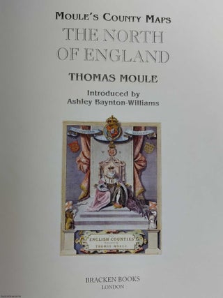 The North of England : Moule's County Maps. With 19 full colour illustrations & maps : 12 County Maps & 7 Town Plans. Introduced by Ashley Baynton-Williams.
