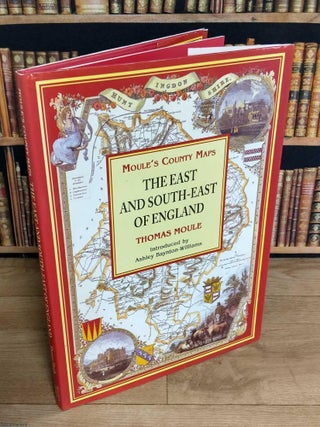 The East & South-East of England : Moule's County Maps. With 19 full colour. THOMAS MOULE'S COUNTY MAPS.