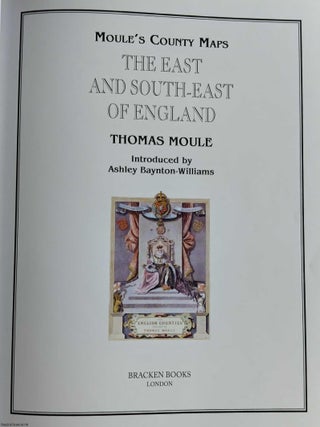 The East & South-East of England : Moule's County Maps. With 19 full colour illustrations & maps : 15 County Maps & 4 Town Plans. Introduced by Ashley Baynton-Williams.