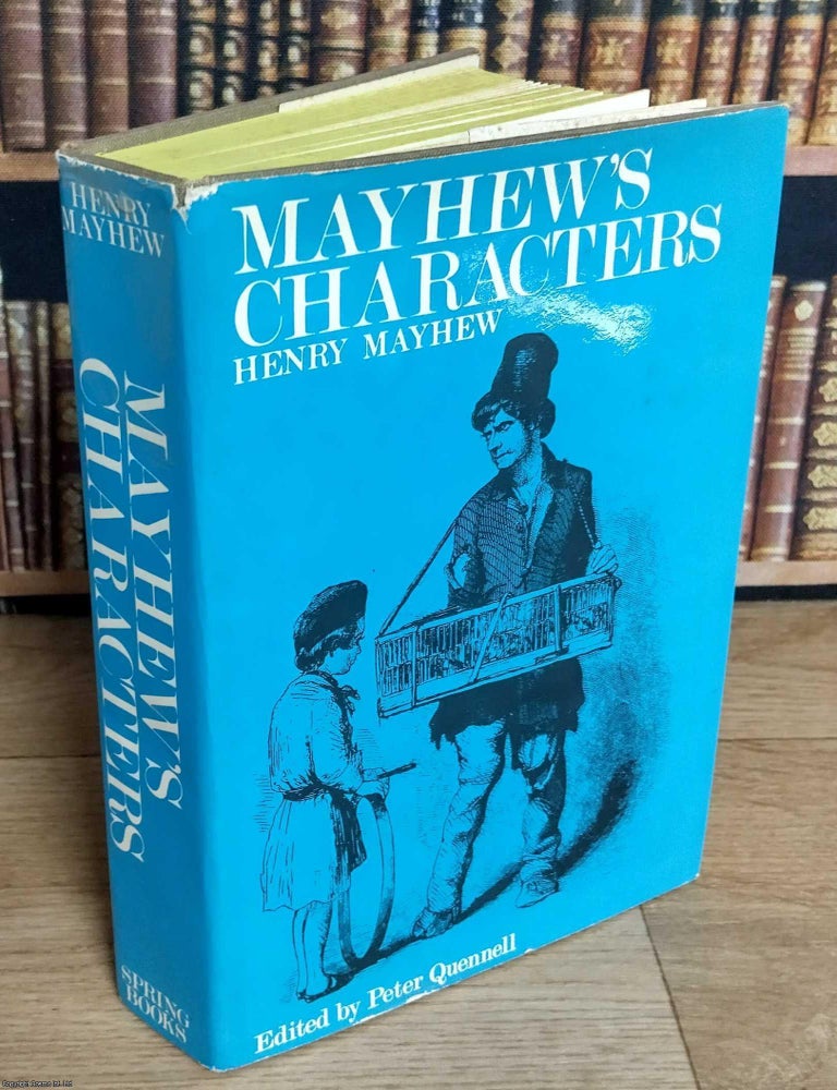 Item #373259 Mayhew's Characters. Being Selections from 'London Labour and The London Poor' By Henry Mayhew. Edited by Peter Quennell. HENRY MAYHEW ON LONDON STREET CHARACTERS.