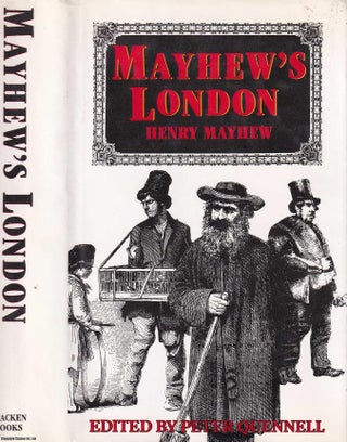 Mayhew's London. Being Selections from 'London Labour and The London Poor' By Henry Mayhew. 1987 Bracken Books Edition. Edited by Peter Quennell.