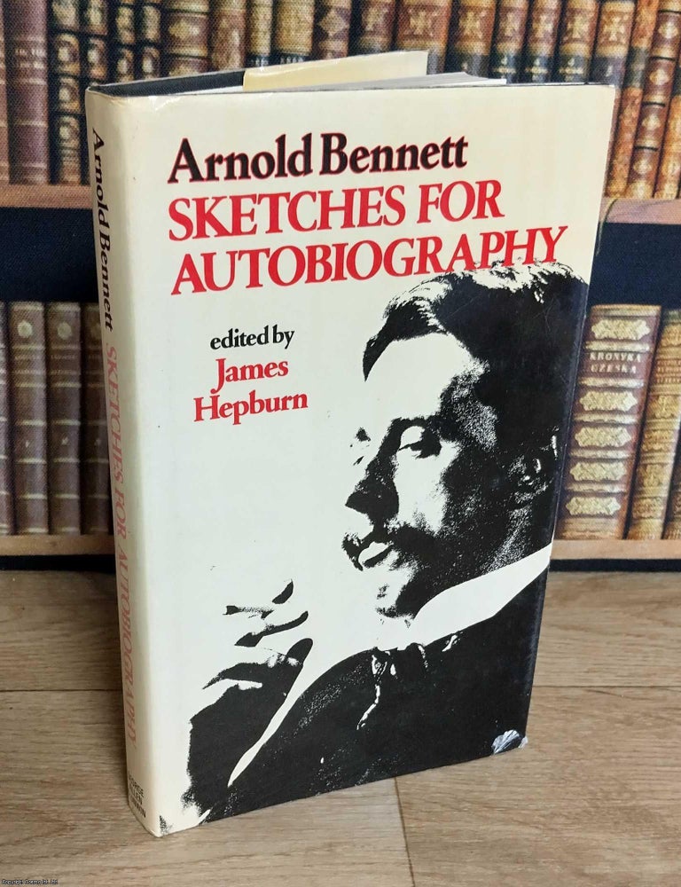 Item #373270 Arnold Bennett : Sketches for Autobiography. Edited by James Hepburn. ARNOLD BENNETT...