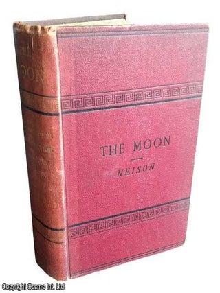 The Moon and the Condition and Configurations of its Surface. Illustrated by Maps and Plates. EDMUND NEISON.