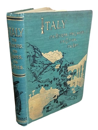 Italy, from The Alps to Mount Etna : Its Arts, Its Cities, Its Lakes, Its Rivers. With 164 Illustrations.