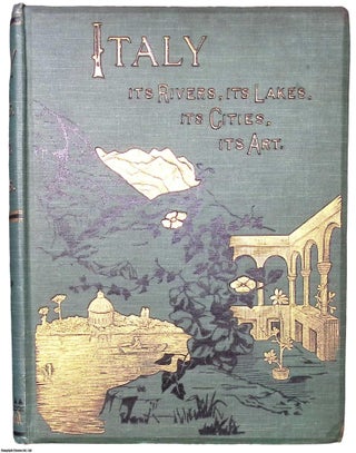 Italy, from The Alps to Mount Etna : Its Arts, Its Cities, Its Lakes, Its Rivers. With 164 Illustrations.