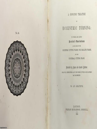 A Concise Treatise on Eccentric Turning: To Which are Added Practical Observations on the Uses of the Eccentric Cutting Frame, the Drilling Frame, and the Universal Cutting Frame. Illustrated by Figures and Eccentric Patterns: With Full Instructions as to the Modes by Which Such Patterns May Be Effected.