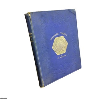 A Concise Treatise on Eccentric Turning: To Which are Added Practical Observations on the Uses of the Eccentric Cutting Frame, the Drilling Frame, and the Universal Cutting Frame. Illustrated by Figures and Eccentric Patterns: With Full Instructions as to the Modes by Which Such Patterns May Be Effected.