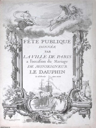 La Ville de Paris: The Triumph of Dynastic Union, designed by Herault de Franque Mouchet; a. CELEBRATIONS FOR THE DAUPHIN&rsquo;S MARRIAGE.