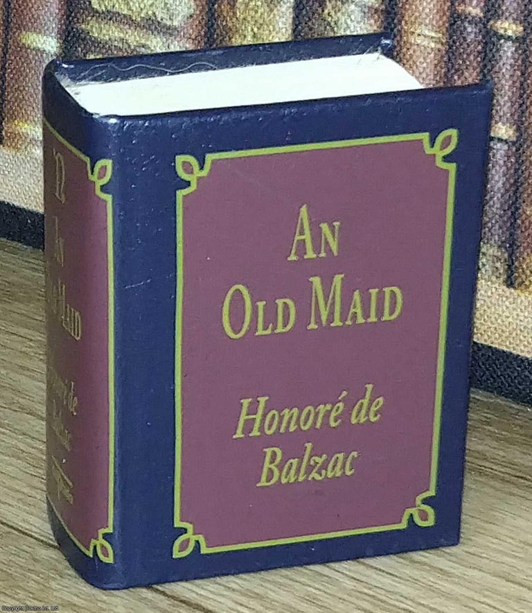 Item #373602 An Old Maid, by Honore de Balzac : A book in miniature, just 67mm tall, for readers...