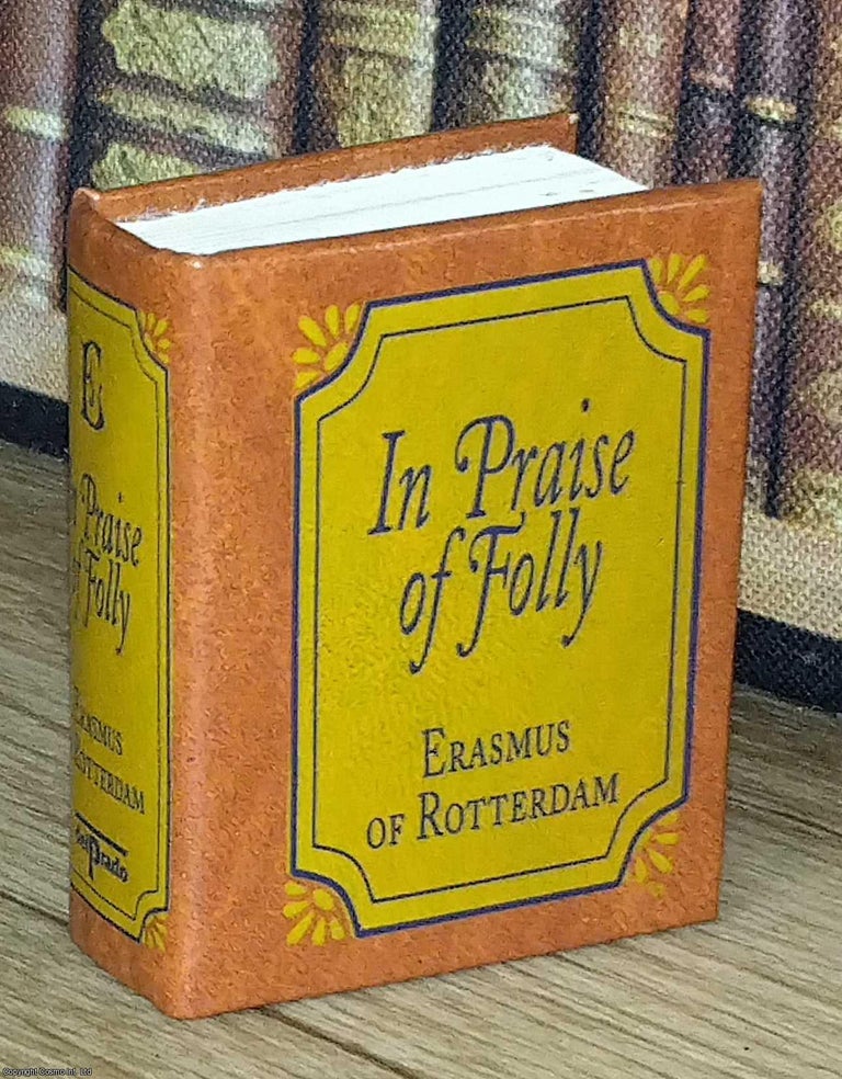 Item #373622 In Praise of Folly, by Erasmus of Rotterdam : A book in miniature, just 67mm tall,...