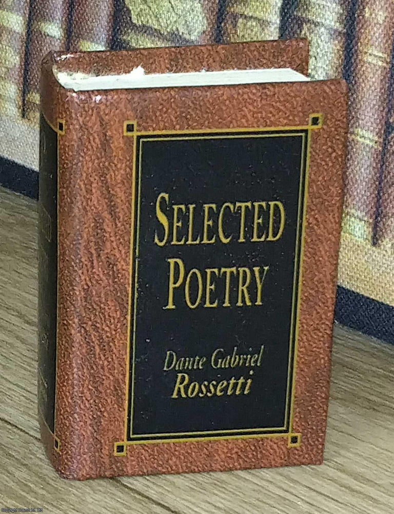 Item #373642 Selected Poetry, by Dante Gabriel Rossetti : A book in miniature, just 67mm tall,...