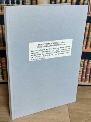 Peterloo 1819. Papers Relative to the Internal State of the Country : Presented to both Houses of Parliament, by Command of His Royal Highness The Prince Regent, November 1819.