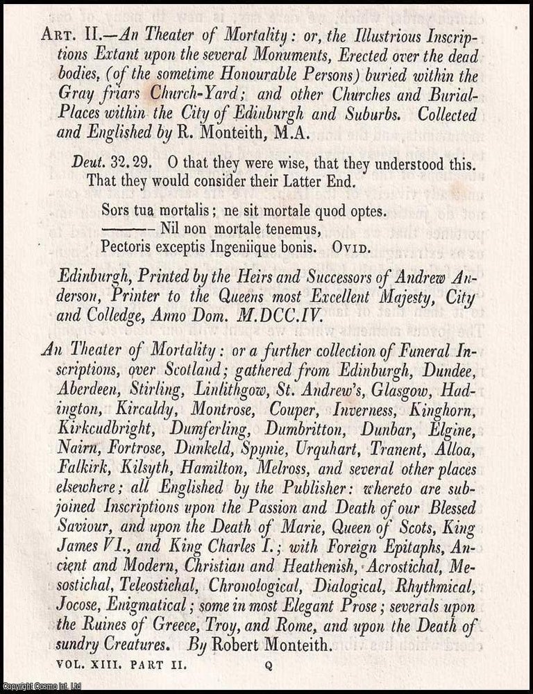 Item #375148 Robert Monteith's Theatre of Mortality; Funeral Inscriptions made in Scotland. An article printed in 1826, written by a Retrospective Review contributor : 17 pages. SCOTTISH FUNERAL INSCRIPTIONS MEMORIALS IN 1826 : MONTEITH&rsquo;S THEATRE OF MORTALITY.
