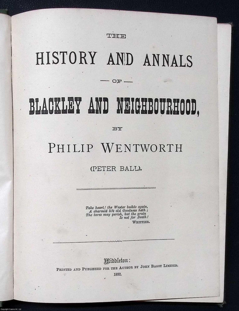Item #375643 The History and Annals of Blackley and Neighbourhood. Philip Wentworth, Peter Ball.