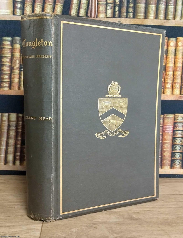 Item #375646 Congleton, Past and Present. A History of the old Cheshire town. Robert Head.