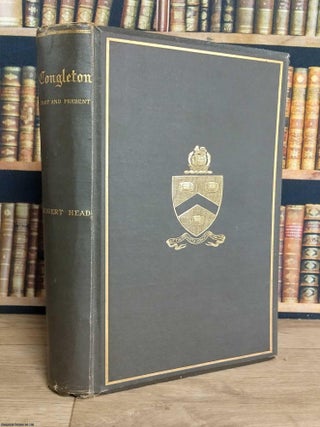 Congleton, Past and Present. A History of the old Cheshire town. Robert Head.