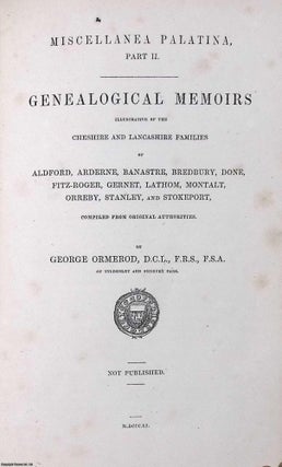 Miscellanea Palatina : Consisting of Genealogical Essays illustrative of Cheshire and Lancashire Families, and of a Memoir on the Cheshire Domesday Roll, compiled from Original Authorities ; the Lancashire House of Le Noreis or Norres ; and other related material.