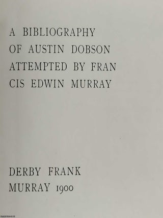 A Bibliography of Austin Dobson. Attempted by Fran Cis Edwin Murray.