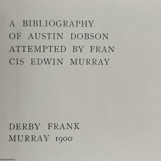A Bibliography of Austin Dobson. Attempted by Fran Cis Edwin Murray.
