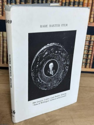 Baxter Colour Prints : Their History & Methods of Production; and other interesting matter relating to Operators of Processes skin to his Methods. Together with Baxter & Le Blond Auction Records for 1917-18. By H.G. Clarke. Published by Maggs Bros., 1919.
