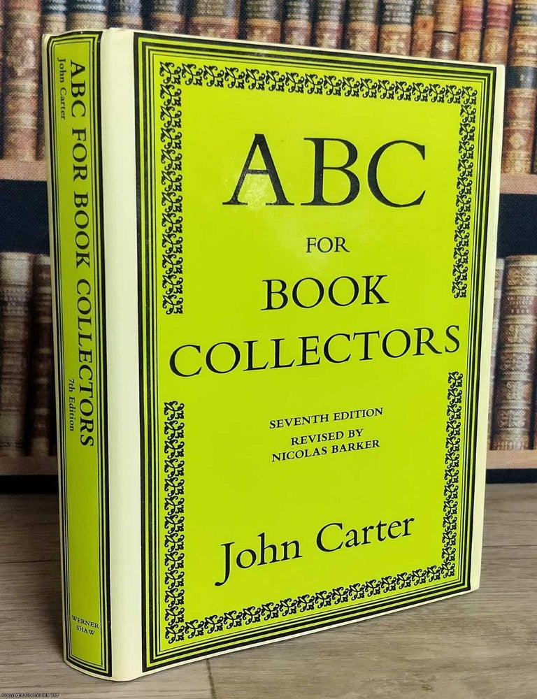 Item #375761 ABC for Book Collectors. 7th Edition. By John Carter. Revised by Nicolas Barker. THE CLASSIC GLOSSARY OF BIBLIOPHILIC TERMS.