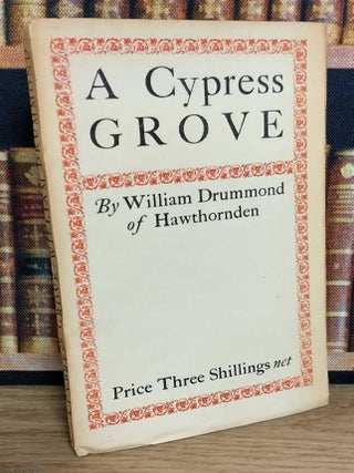 A Cypress Grove. By William Drummond of Hawthornden. A 1919 Shakespeare Head Press paperback. WILLIAM DRUMMOND&rsquo;S SEVENTEENTH‑CENTURY MEDITATION ON.