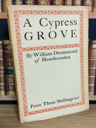 A Cypress Grove. By William Drummond of Hawthornden. A 1919 Shakespeare Head Press paperback.