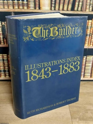 The Builder, An Illustrated Weekly Magazine. Illustrations Index 1843-1883. By Ruth Richardson. HOW THE BUILDER WAS BUILT.