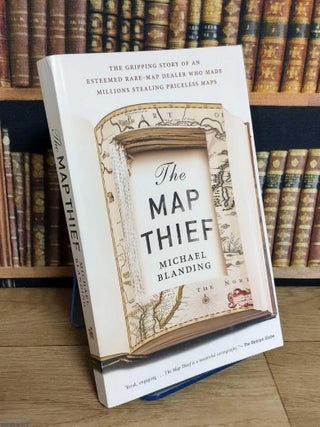 The Map Thief. The Gripping Story of an Esteemed Rare Map Dealer who made Millions stealing. Michael Blanding.