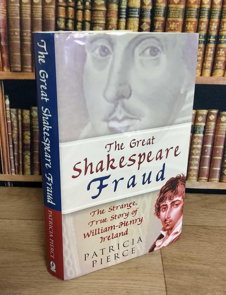 Item #376028 The Great Shakespeare Fraud. The Strange True Story of William Henry Ireland. Patricia Pierce.