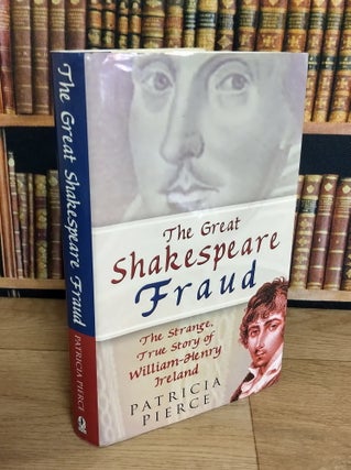 The Great Shakespeare Fraud. The Strange True Story of William Henry Ireland.