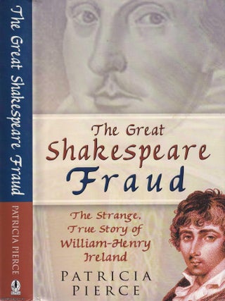 The Great Shakespeare Fraud. The Strange True Story of William Henry Ireland.