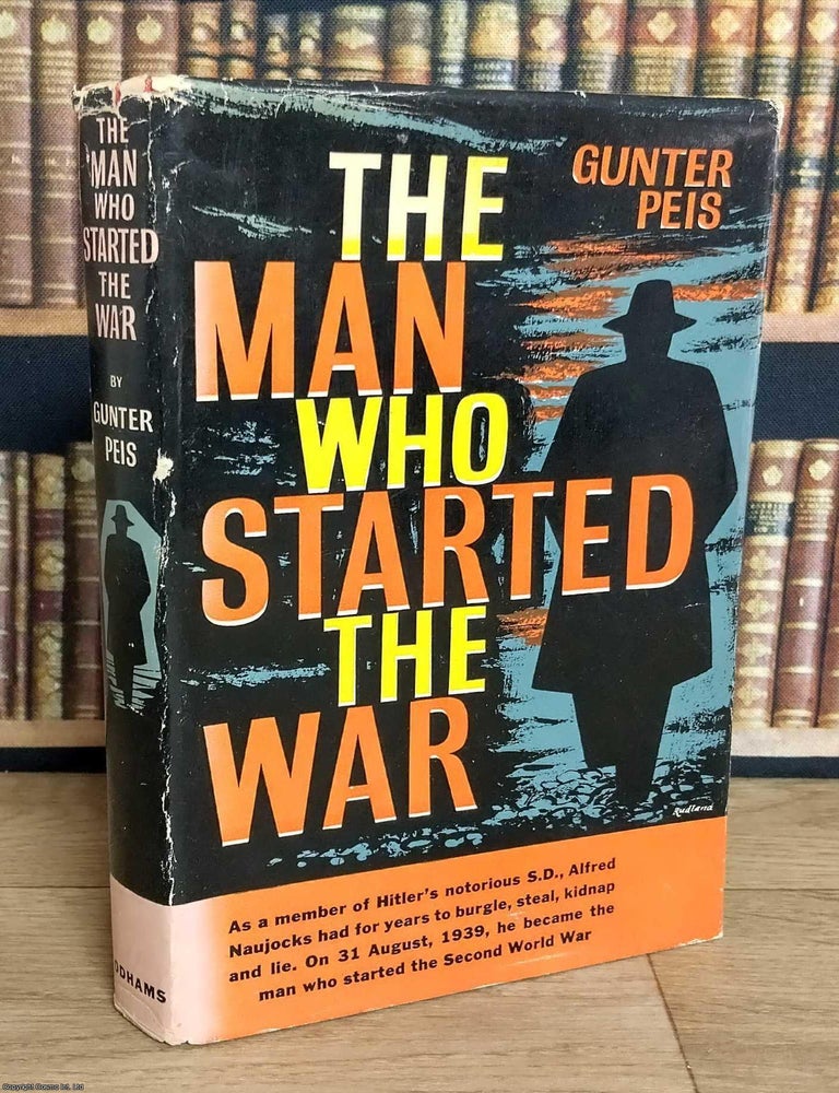 Item #376060 The Man Who Started The War : Alfred Naujocks, SS Officer. Gunter Peis.