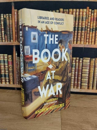 The Book at War : Libraries and Readers in a Time of Conflict. Andrew Pettegree.