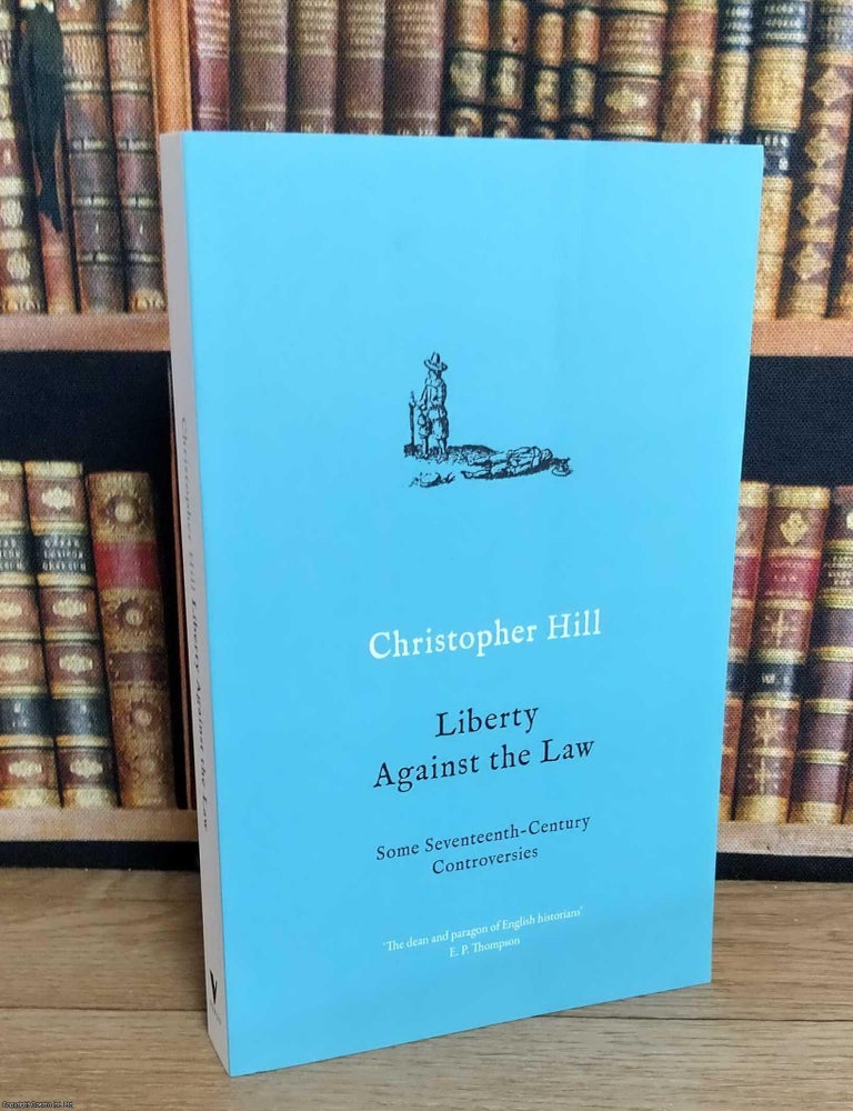 Item #376073 Liberty Against the Law. Some 17th Century Controversies. Christopher Hill.
