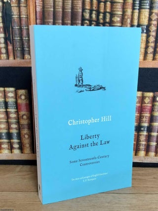 Liberty Against the Law. Some 17th Century Controversies. Christopher Hill.