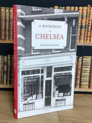 A Bookshop in Chelsea : Chelsea Rare Books & The Beaufort Gallery. Philippa Bernard.