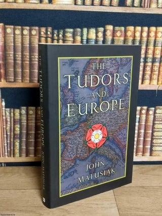 The Tudors and Europe. John Matusiak.