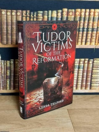 Tudor Victims of the Reformation. Lynda Telford.